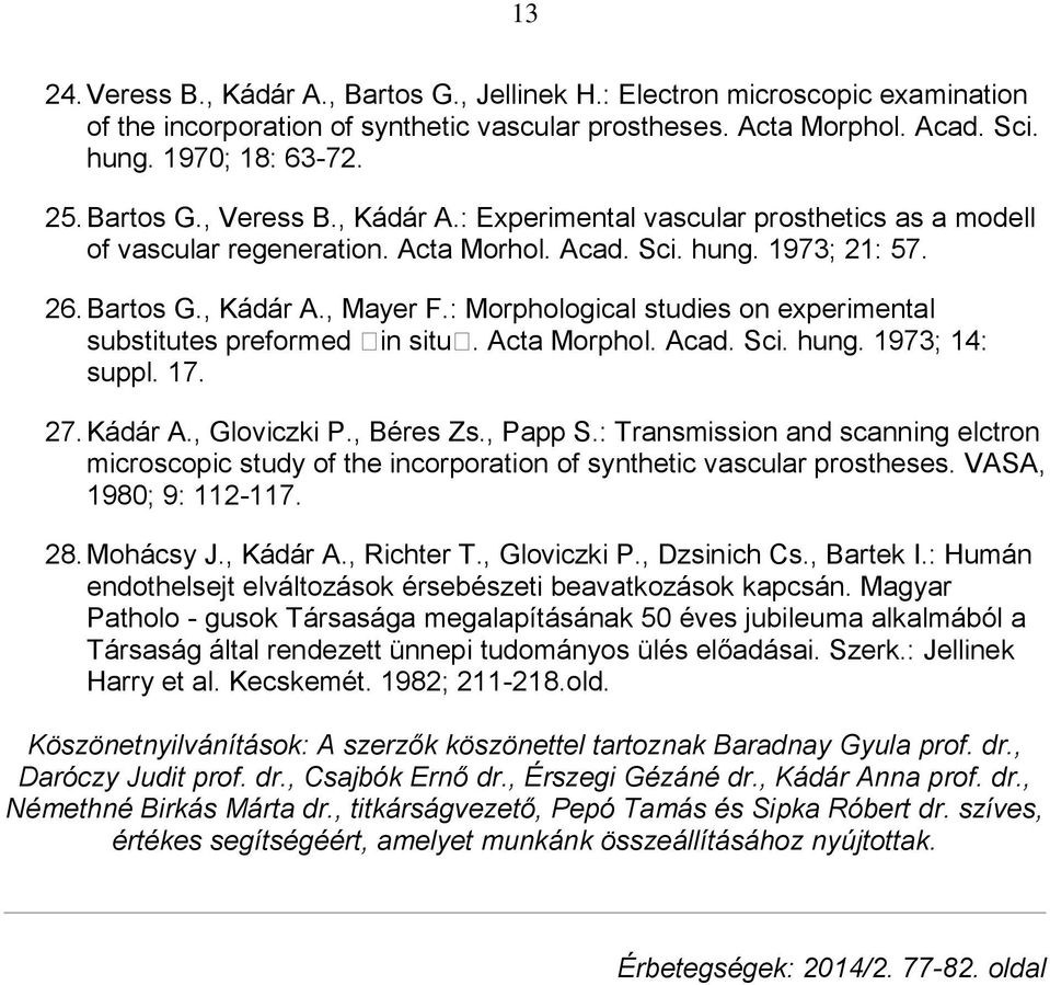 : Morphological studies on experimental substitutes preformed in situ. Acta Morphol. Acad. Sci. hung. 1973; 14: suppl. 17. 27. Kádár A., Gloviczki P., Béres Zs., Papp S.