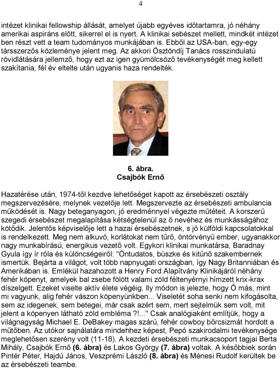 Az akkori Ösztöndíj Tanács rosszindulatú rövidlátására jellemző, hogy ezt az igen gyümölcsöző tevékenységét meg kellett szakítania, fél év eltelte után ugyanis haza rendelték. 6. ábra.