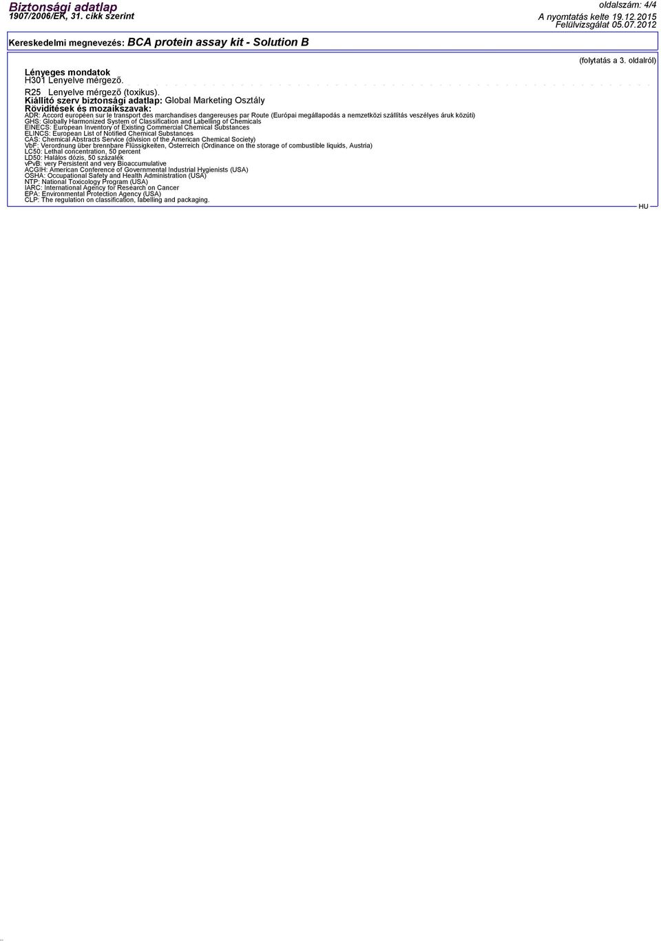 nemzetközi szállítás veszélyes áruk közúti) GHS: Globally Harmonized System of Classification and Labelling of Chemicals EINECS: European Inventory of Existing Commercial Chemical Substances ELINCS: