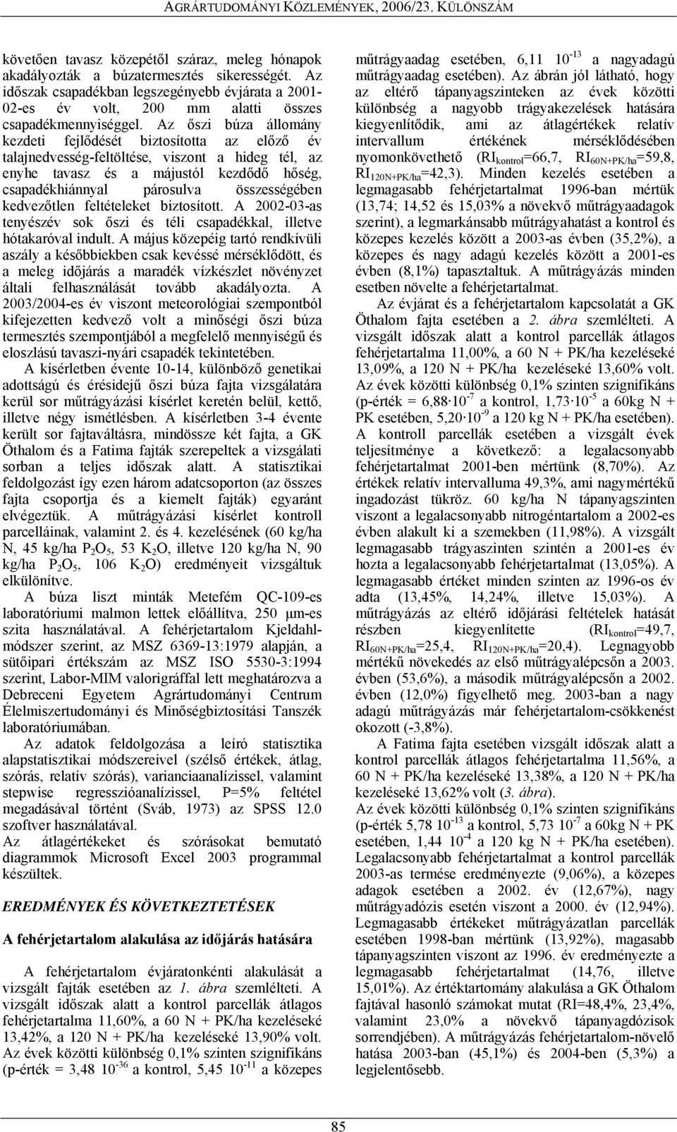 Az őszi búza állomány kezdeti fejlődését biztosította az előző év talajnedvesség-feltöltése, viszont a hideg tél, az enyhe tavasz és a májustól kezdődő hőség, csapadékhiánnyal párosulva összességében