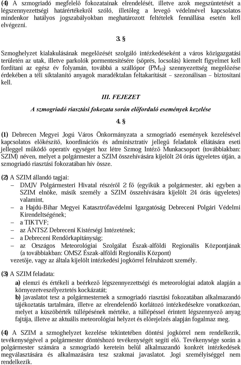 Szmoghelyzet területén az utak, kialakulásának illetve parkolók megelzését pormentesítésére szolgáló (söprés, intézkedéseként locsolás) kiemelt a város figyelmet közigazgatási fordítani az egész év