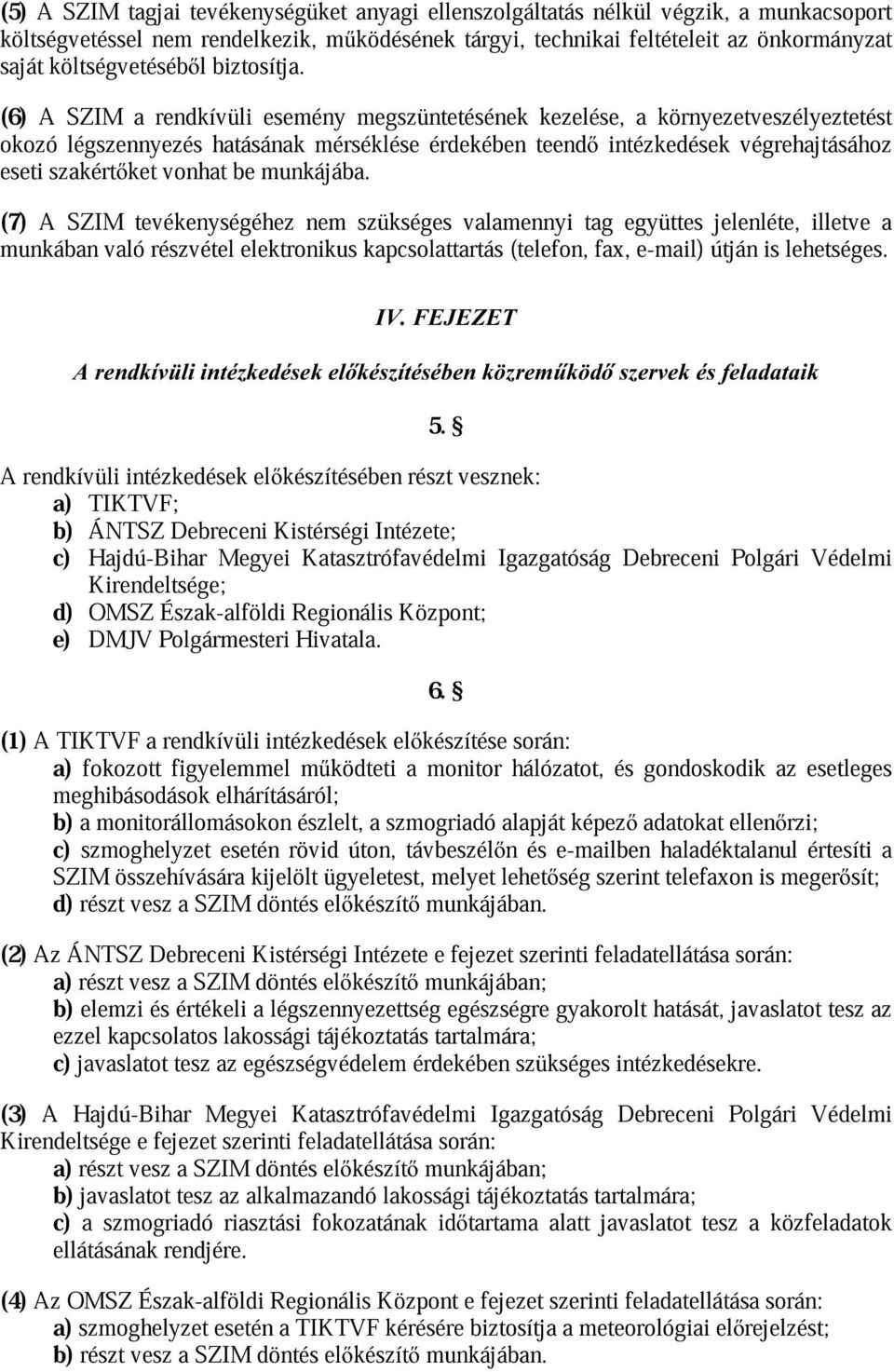 (6) okozó A SZIM légszennyezés a rendkívüli hatásának esemény mérséklése megszüntetésének érdekében kezelése, a környezetveszélyeztetést eseti szakértket vonhat be munkájába.