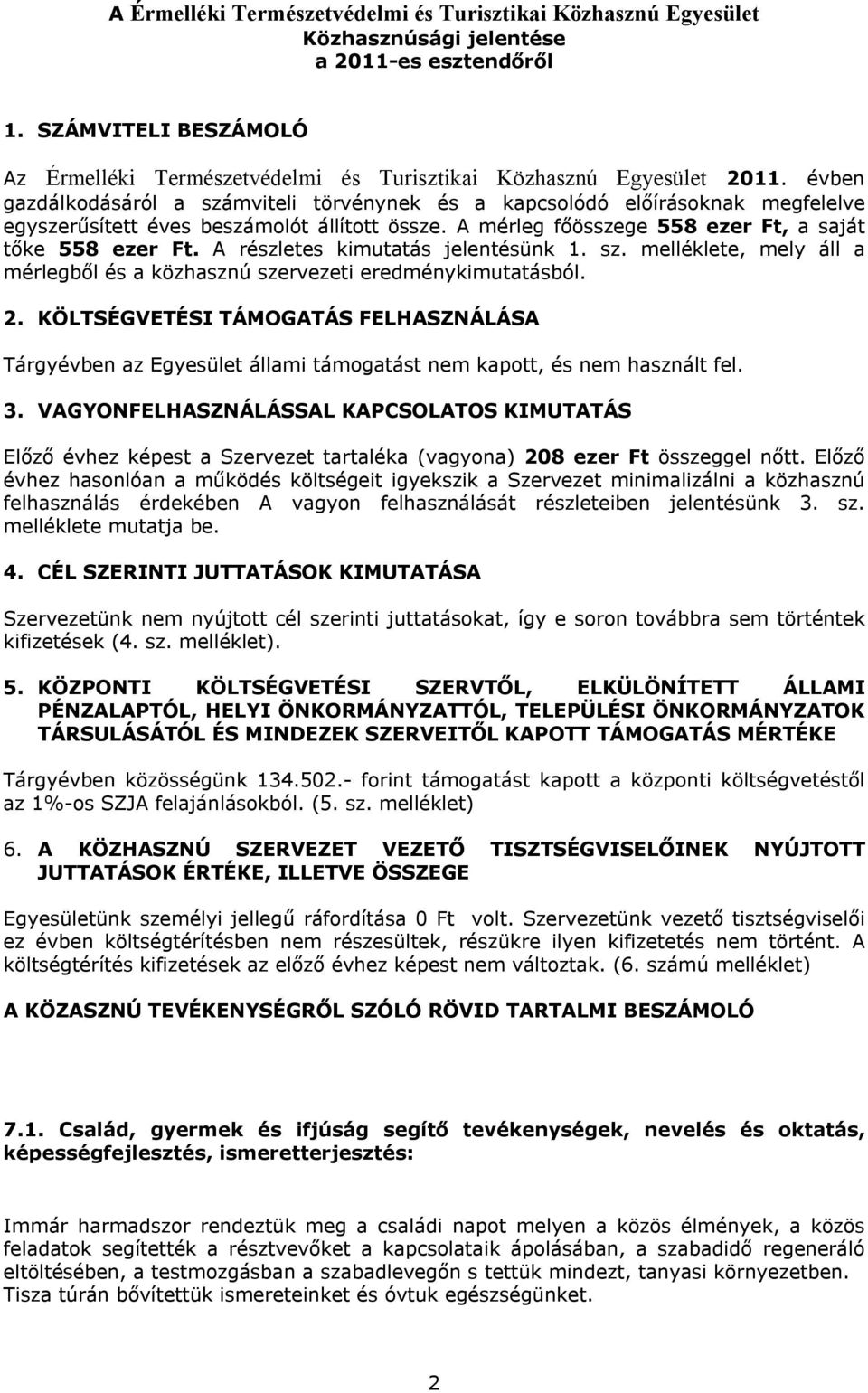 évben gazdálkodásáról a számviteli törvénynek és a kapcsolódó előírásoknak megfelelve egyszerűsített éves beszámolót állított össze. A mérleg főösszege 558 ezer Ft, a saját tőke 558 ezer Ft.