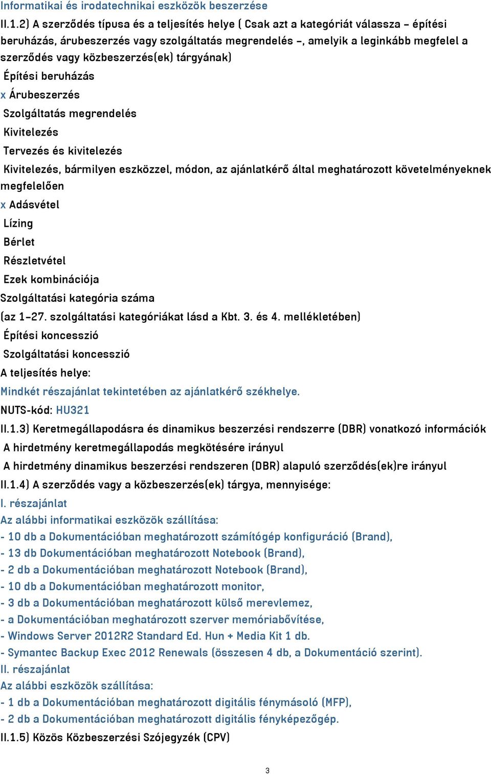 közbeszerzés(ek) tárgyának) Építési beruházás x Árubeszerzés Szolgáltatás megrendelés Kivitelezés Tervezés és kivitelezés Kivitelezés, bármilyen eszközzel, módon, az ajánlatkérő által meghatározott