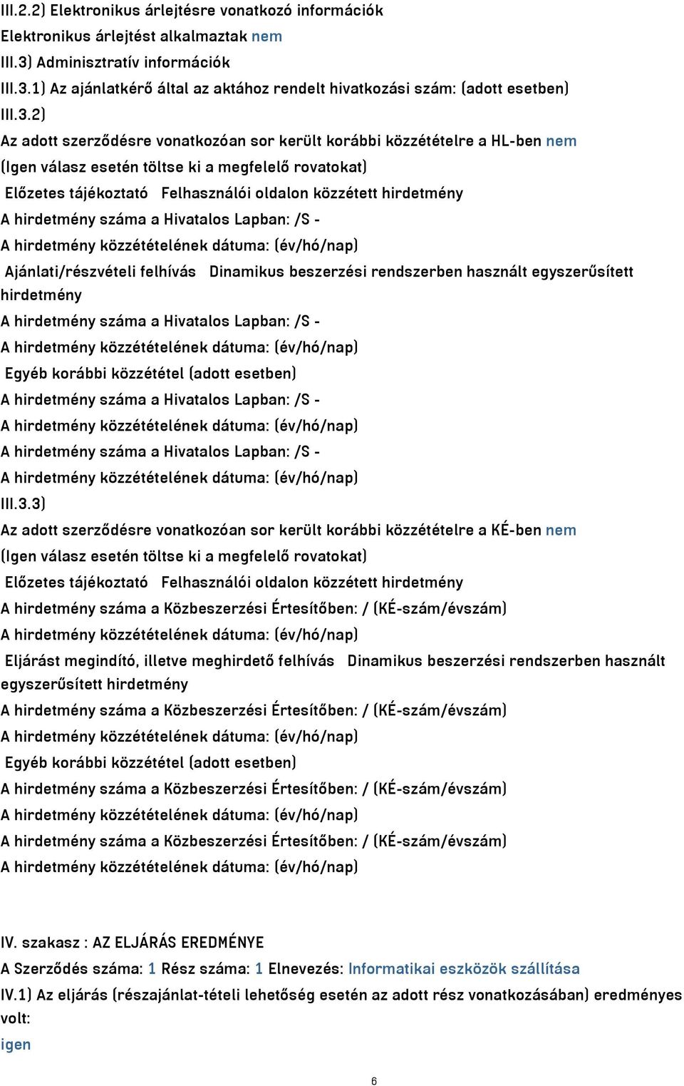 A hirdetmény száma a Hivatalos Lapban: /S - Ajánlati/részvételi felhívás Dinamikus beszerzési rendszerben használt egyszerűsített hirdetmény A hirdetmény száma a Hivatalos Lapban: /S - Egyéb korábbi