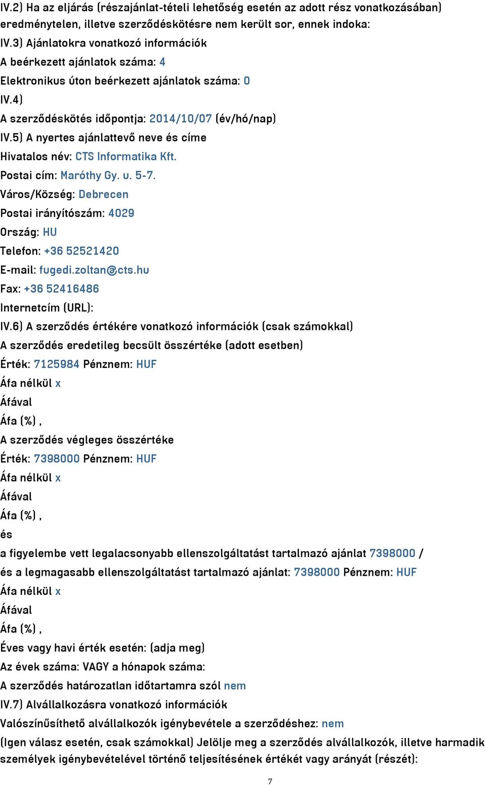 5) A nyertes ajánlattevő neve és címe Hivatalos név: CTS Informatika Kft. Postai cím: Maróthy Gy. u. 5-7.