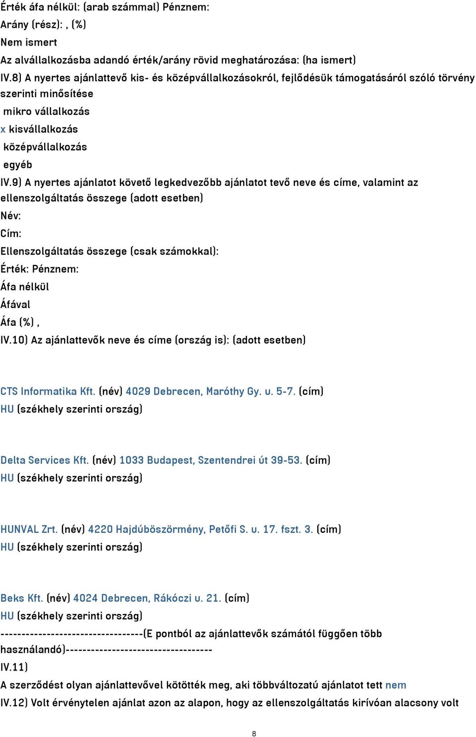 9) A nyertes ajánlatot követő legkedvezőbb ajánlatot tevő neve és címe, valamint az ellenszolgáltatás összege (adott esetben) Név: Cím: Ellenszolgáltatás összege (csak számokkal): Érték: Pénznem: Áfa