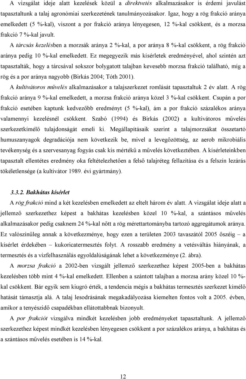 A tárcsás kezelésben a morzsák aránya 2 %-kal, a por aránya 8 %-kal csökkent, a rög frakció aránya pedig 10 %-kal emelkedett.