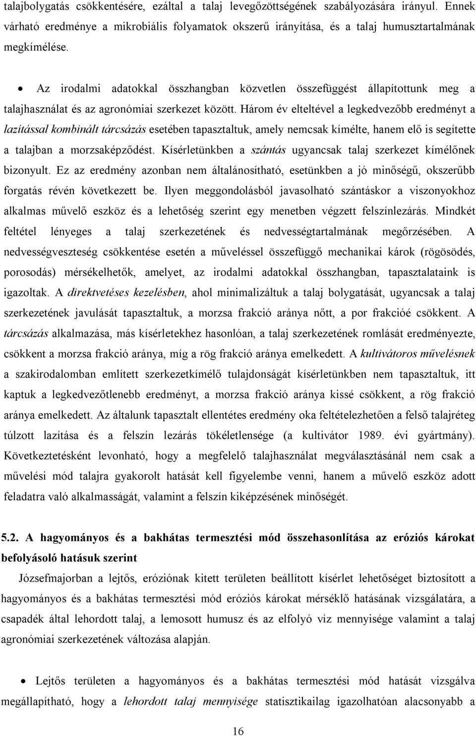 Három év elteltével a legkedvezőbb eredményt a lazítással kombinált tárcsázás esetében tapasztaltuk, amely nemcsak kímélte, hanem elő is segítette a talajban a morzsaképződést.