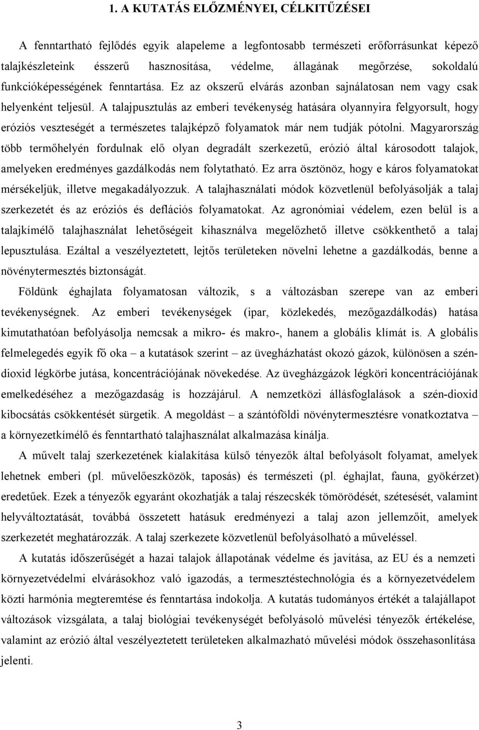 A talajpusztulás az emberi tevékenység hatására olyannyira felgyorsult, hogy eróziós veszteségét a természetes talajképző folyamatok már nem tudják pótolni.