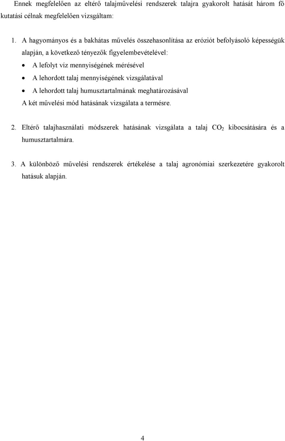 mérésével A lehordott talaj mennyiségének vizsgálatával A lehordott talaj humusztartalmának meghatározásával A két művelési mód hatásának vizsgálata a termésre. 2.