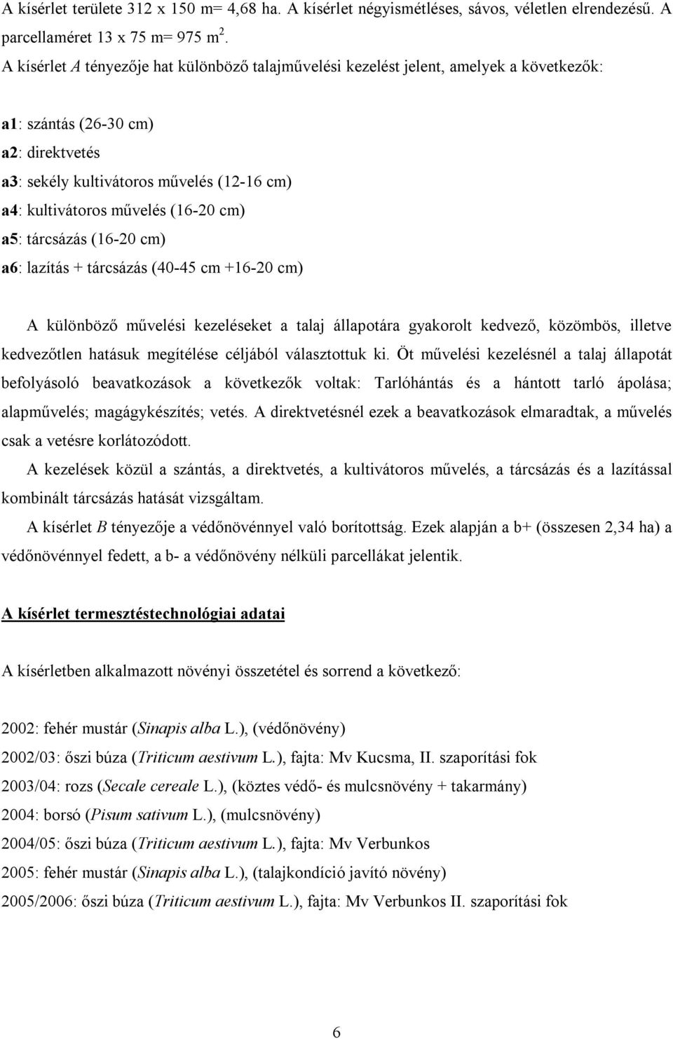 (16-20 cm) a5: tárcsázás (16-20 cm) a6: lazítás + tárcsázás (40-45 cm +16-20 cm) A különböző művelési kezeléseket a talaj állapotára gyakorolt kedvező, közömbös, illetve kedvezőtlen hatásuk