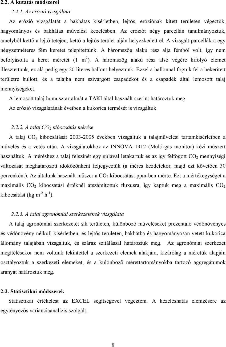 A háromszög alakú rész alja fémből volt, így nem befolyásolta a keret méretét (1 m 2 ). A háromszög alakú rész alsó végére kifolyó elemet illesztettünk, ez alá pedig egy 20 literes ballont helyeztünk.