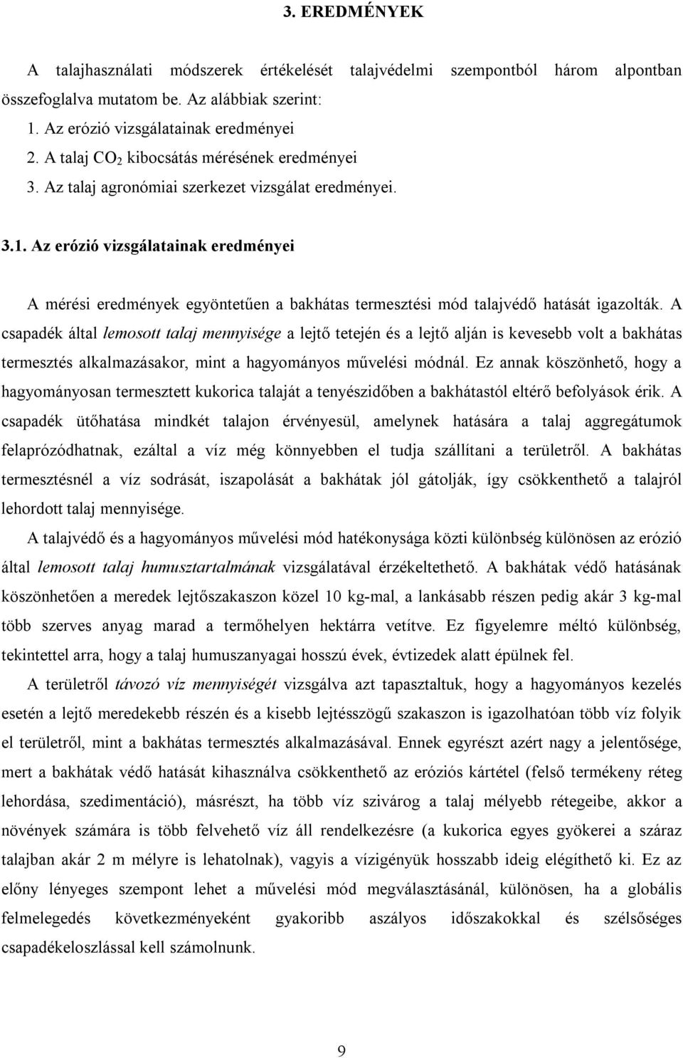 Az erózió vizsgálatainak eredményei A mérési eredmények egyöntetűen a bakhátas termesztési mód talajvédő hatását igazolták.