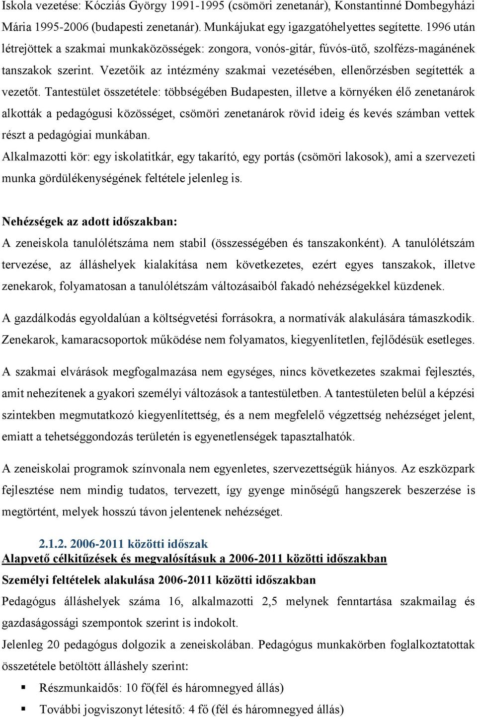 Tantestület összetétele: többségében Budapesten, illetve a környéken élő zenetanárok alkották a pedagógusi közösséget, csömöri zenetanárok rövid ideig és kevés számban vettek részt a pedagógiai