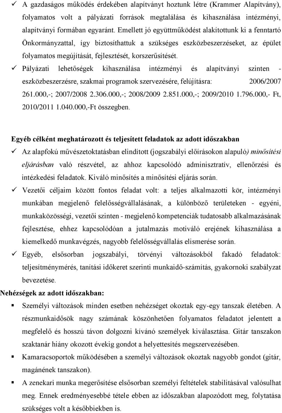 Pályázati lehetőségek kihasználása intézményi és alapítványi szinten - eszközbeszerzésre, szakmai programok szervezésére, felújításra: 2006/2007 261.000,-; 2007/2008 2.306.000,-; 2008/2009 2.851.