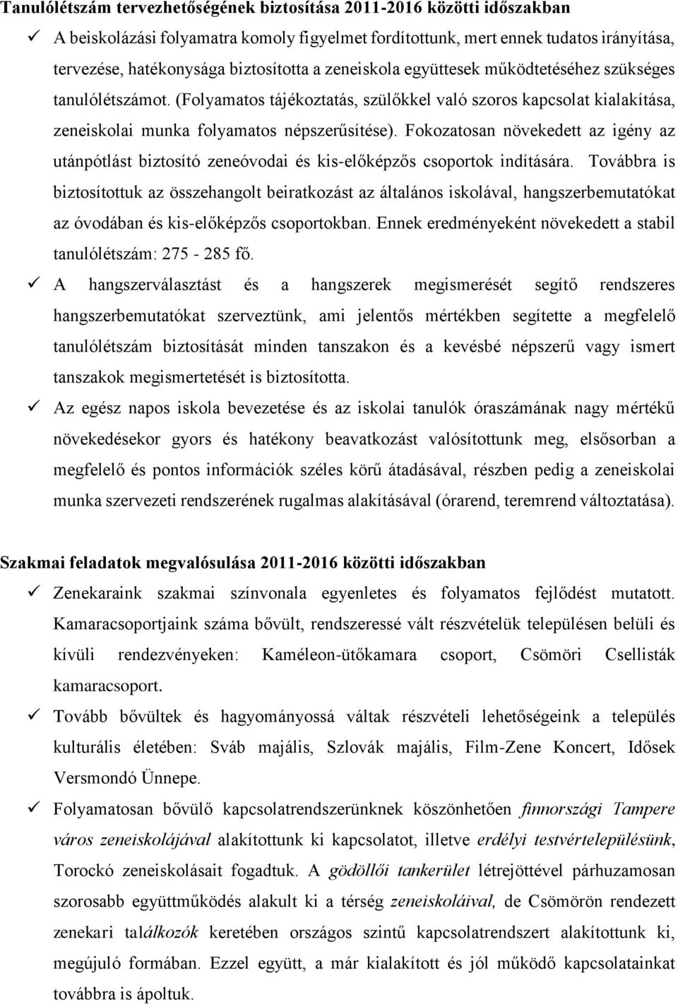 Fokozatosan növekedett az igény az utánpótlást biztosító zeneóvodai és kis-előképzős csoportok indítására.