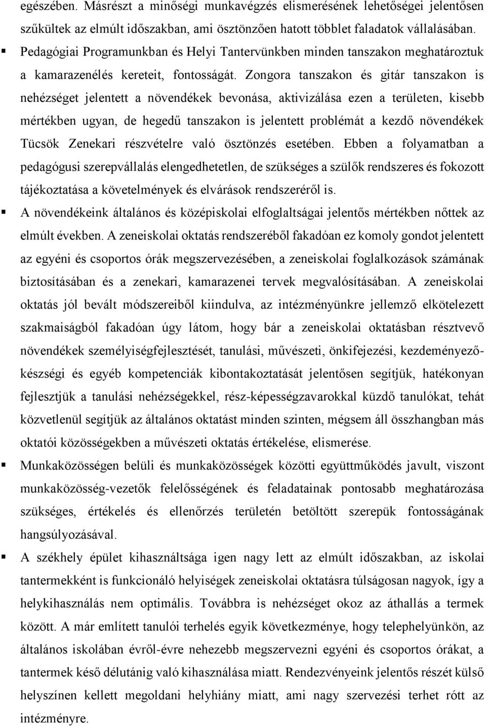 Zongora tanszakon és gitár tanszakon is nehézséget jelentett a növendékek bevonása, aktivizálása ezen a területen, kisebb mértékben ugyan, de hegedű tanszakon is jelentett problémát a kezdő