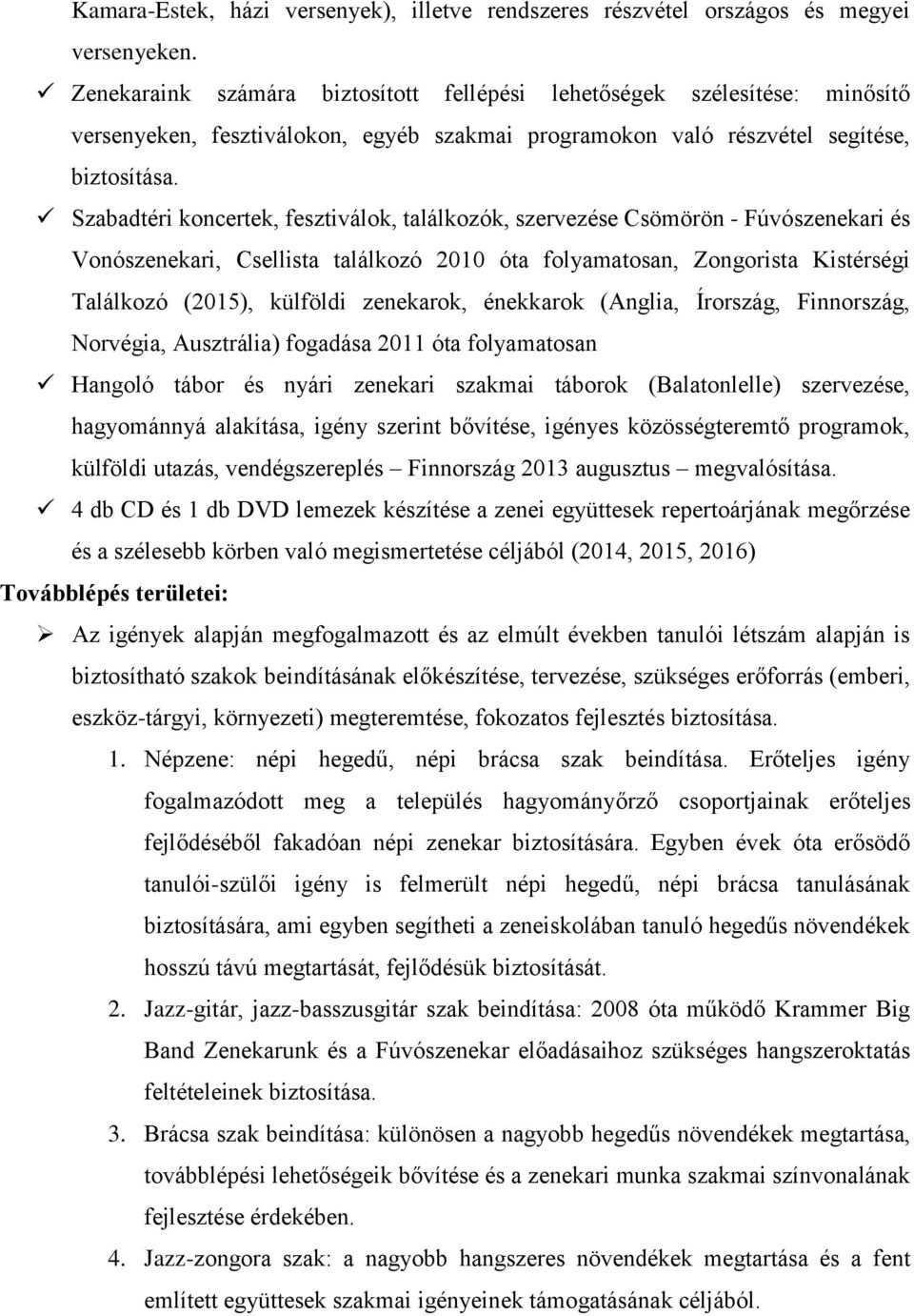 Szabadtéri koncertek, fesztiválok, találkozók, szervezése Csömörön - Fúvószenekari és Vonószenekari, Csellista találkozó 2010 óta folyamatosan, Zongorista Kistérségi Találkozó (2015), külföldi