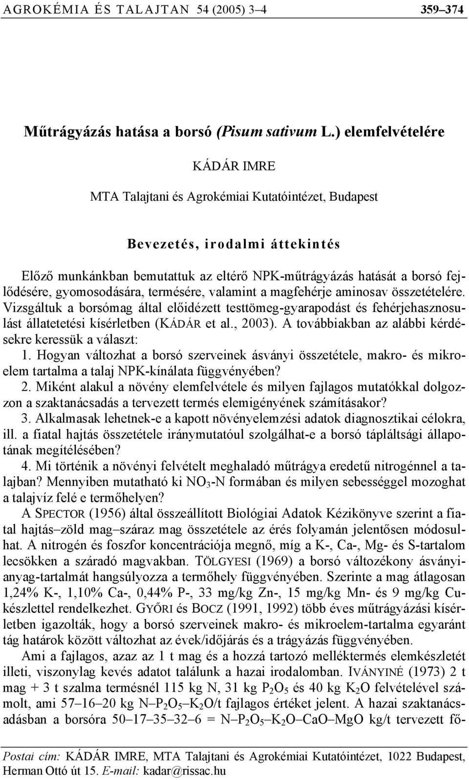 gyomosodására, termésére, valamint a magfehérje aminosav összetételére. Vizsgáltuk a borsómag által előidézett testtömeg-gyarapodást és fehérjehasznosulást állatetetési kísérletben (KÁDÁR et al.