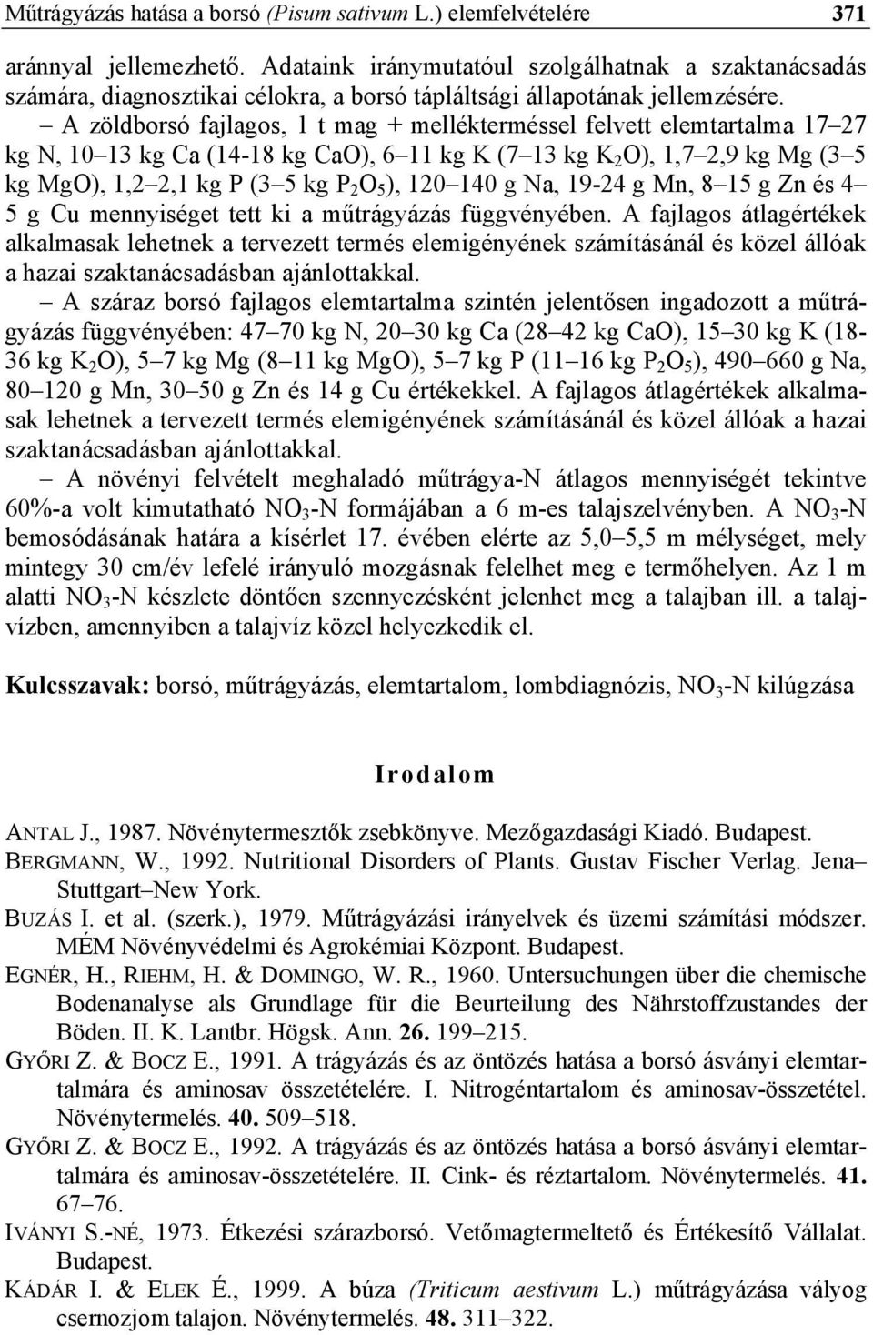 A zöldborsó fajlagos, 1 t mag + mellékterméssel felvett elemtartalma 17 27 kg N, 10 13 kg Ca (14-18 kg CaO), 6 11 kg K (7 13 kg K 2 O), 1,7 2,9 kg Mg (3 5 kg MgO), 1,2 2,1 kg P (3 5 kg P 2 O 5 ), 120