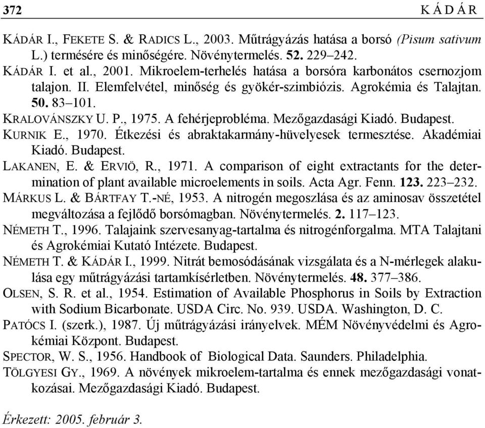 Mezőgazdasági Kiadó. Budapest. KURNIK E., 1970. Étkezési és abraktakarmány-hüvelyesek termesztése. Akadémiai Kiadó. Budapest. LAKANEN, E. & ERVIÖ, R., 1971.