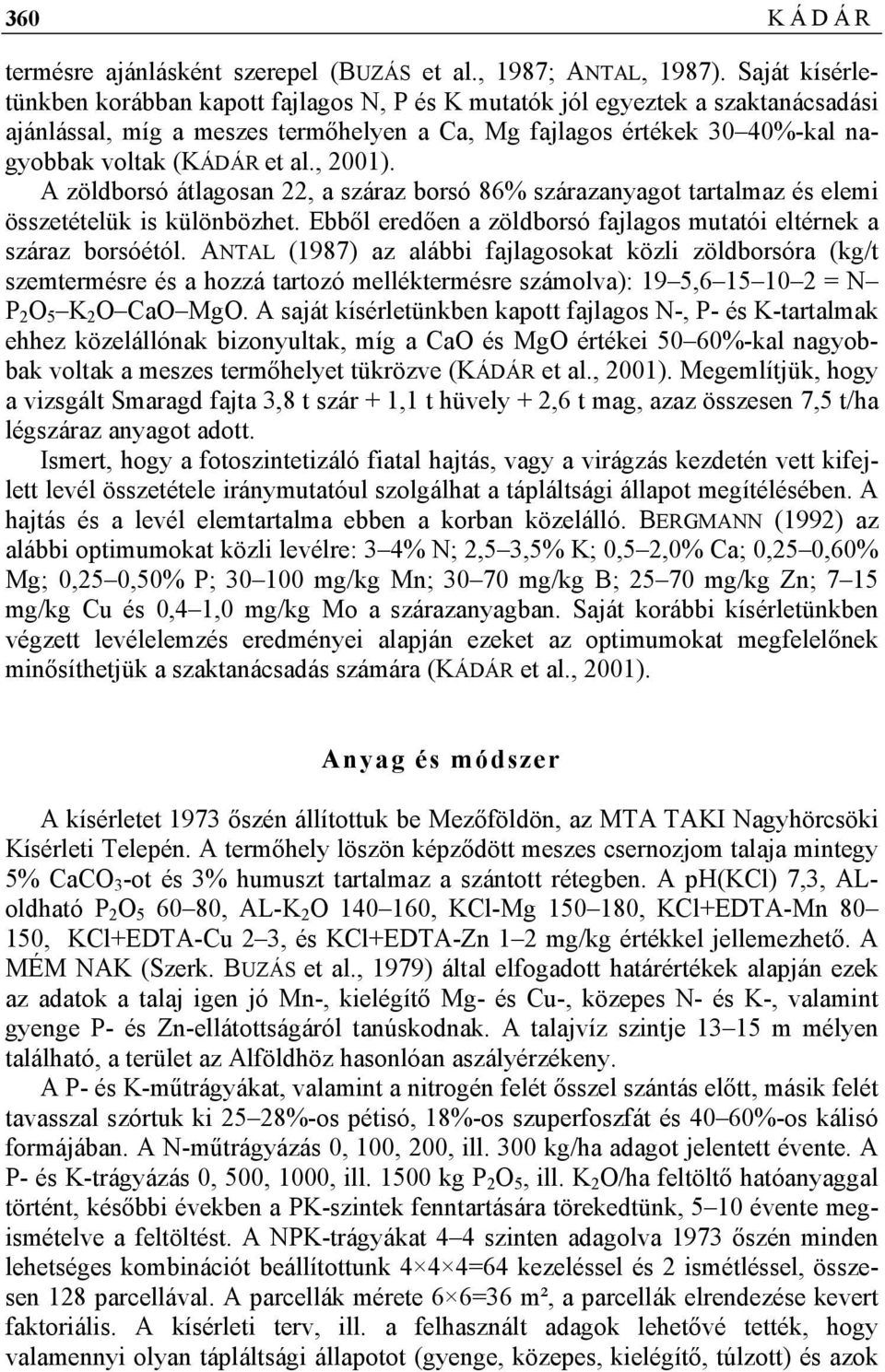 , 2001). A zöldborsó átlagosan 22, a száraz borsó 86% szárazanyagot tartalmaz és elemi összetételük is különbözhet. Ebből eredően a zöldborsó fajlagos mutatói eltérnek a száraz borsóétól.