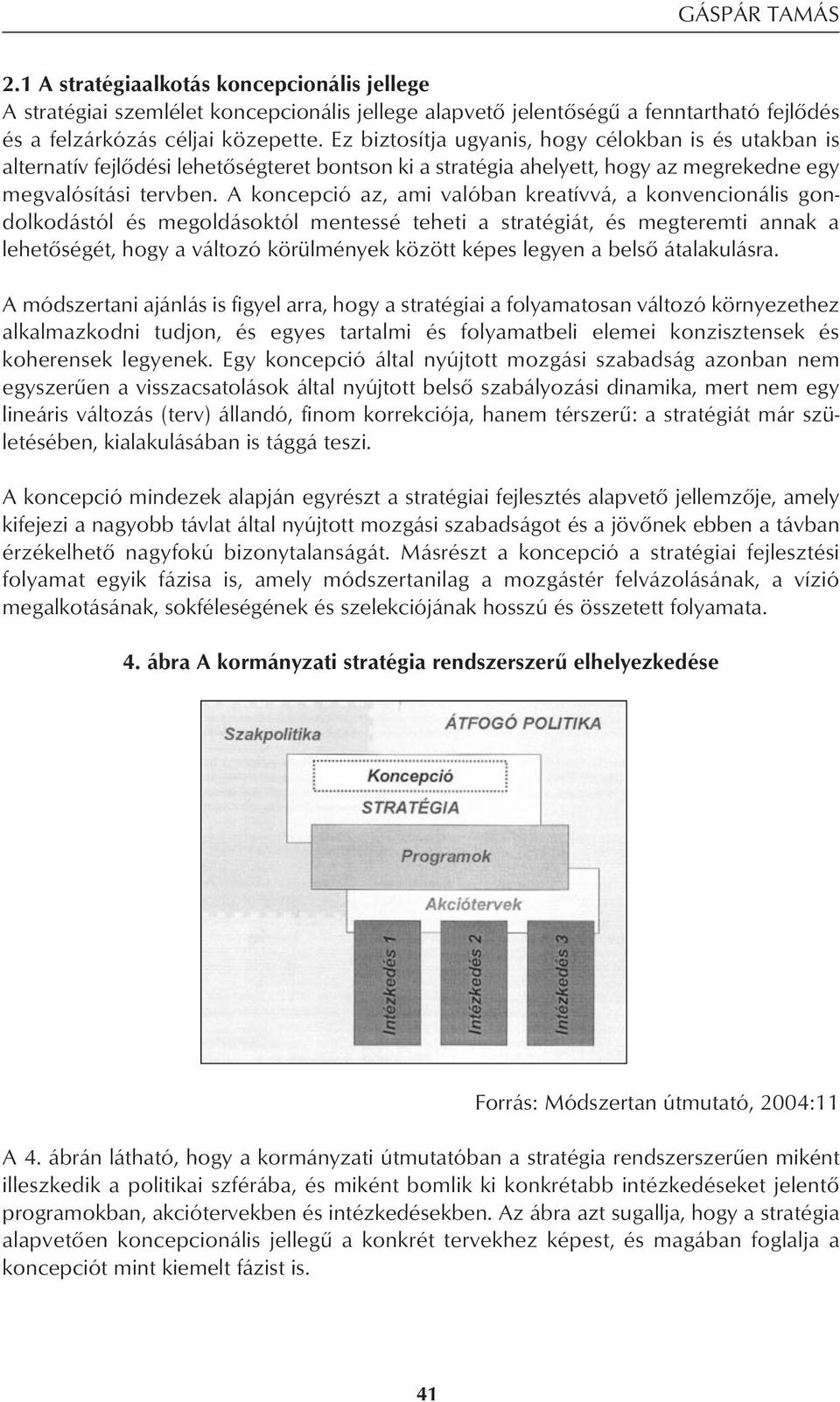 A koncepció az, ami valóban kreatívvá, a konvencionális gon - dolkodástól és megoldásoktól mentessé teheti a stratégiát, és megteremti annak a lehetôségét, hogy a változó körülmények között képes