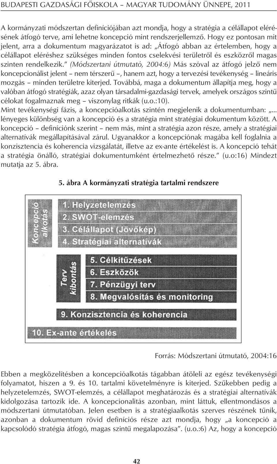 Hogy ez pontosan mit jelent, arra a dokumentum magyarázatot is ad: Átfogó abban az értelemben, hogy a célállapot eléréshez szükséges minden fontos cselekvési területrôl és eszközrôl magas szinten