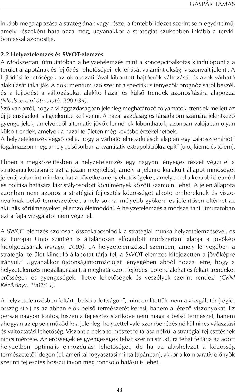 2 Helyzetelemzés és SWOT-elemzés A Módszertani útmutatóban a helyzetelemzés mint a koncepcióalkotás kiindulópontja a terület állapotának és fejlôdési lehetôségeinek leírását valamint oksági