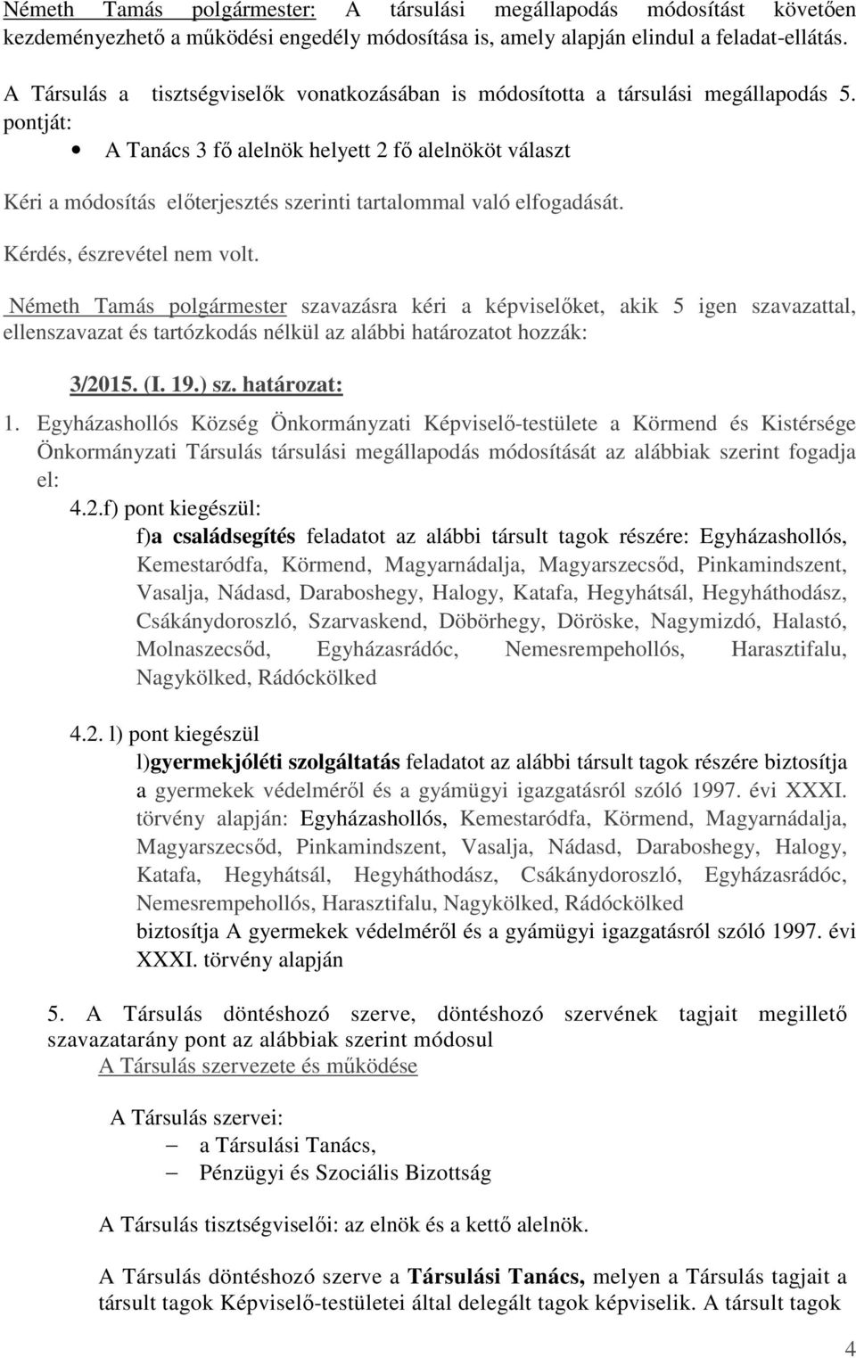 pontját: A Tanács 3 fő alelnök helyett 2 fő alelnököt választ Kéri a módosítás előterjesztés szerinti tartalommal való elfogadását. Kérdés, észrevétel nem volt.