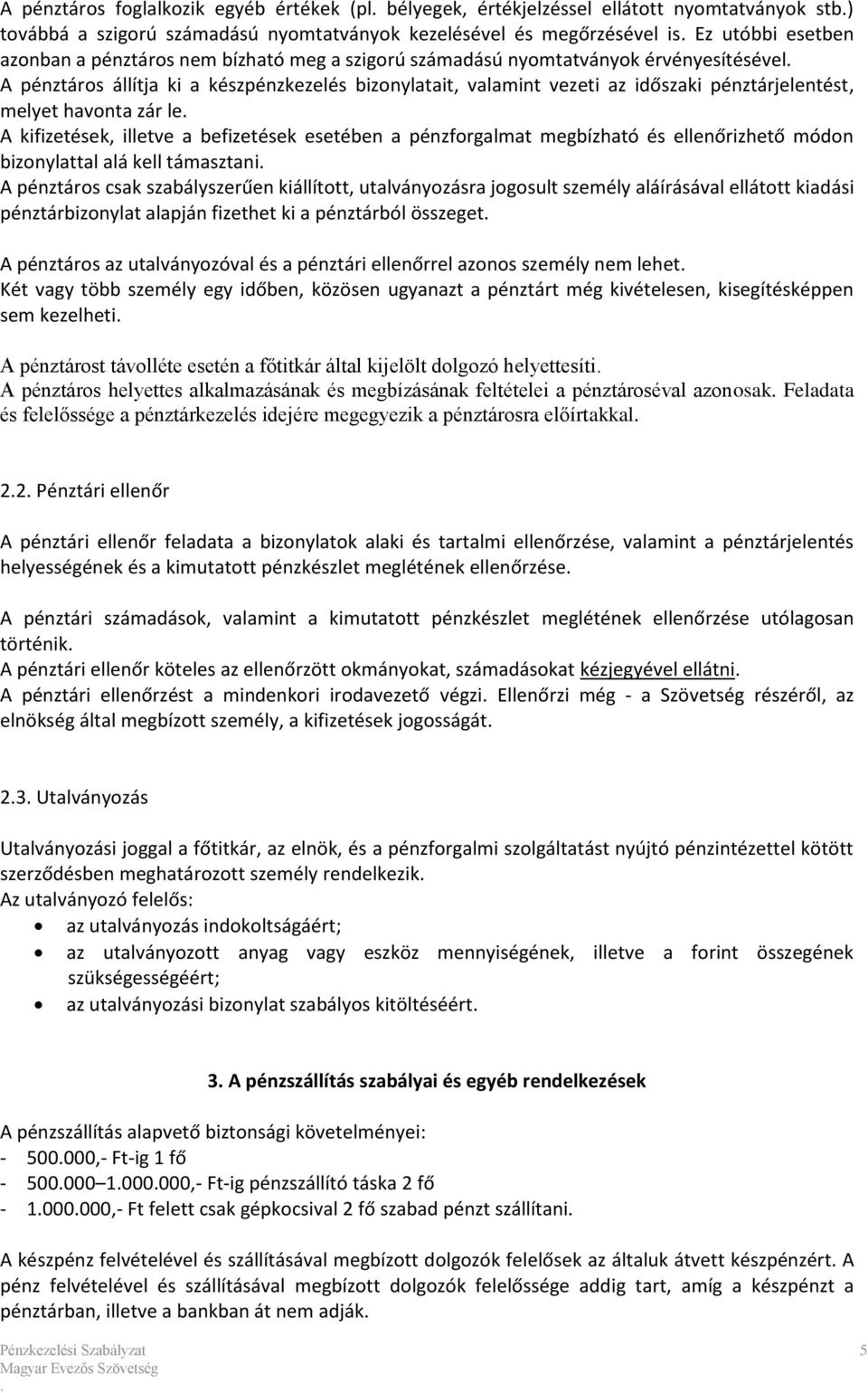 A kifizetések, illetve a befizetések esetében a pénzforgalmat megbízható és ellenőrizhető módon bizonylattal alá kell támasztani A pénztáros csak szabályszerűen kiállított, utalványozásra jogosult