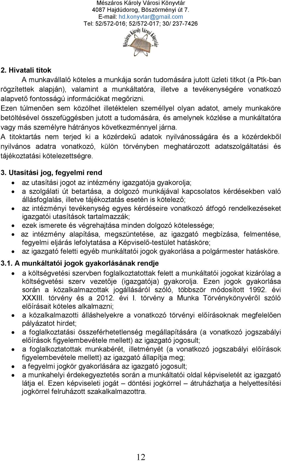 Ezen túlmenően sem közölhet illetéktelen személlyel olyan adatot, amely munkaköre betöltésével összefüggésben jutott a tudomására, és amelynek közlése a munkáltatóra vagy más személyre hátrányos