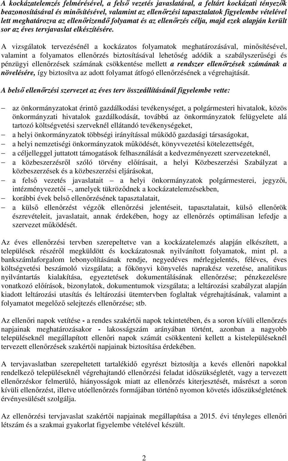 A vizsgálatok tervezésénél a kockázatos folyamatok meghatározásával, minősítésel, valamint a folyamatos biztosításával lehetőség adódik a szabályszerűségi és pénzügyi ek számának csökkentése mellett