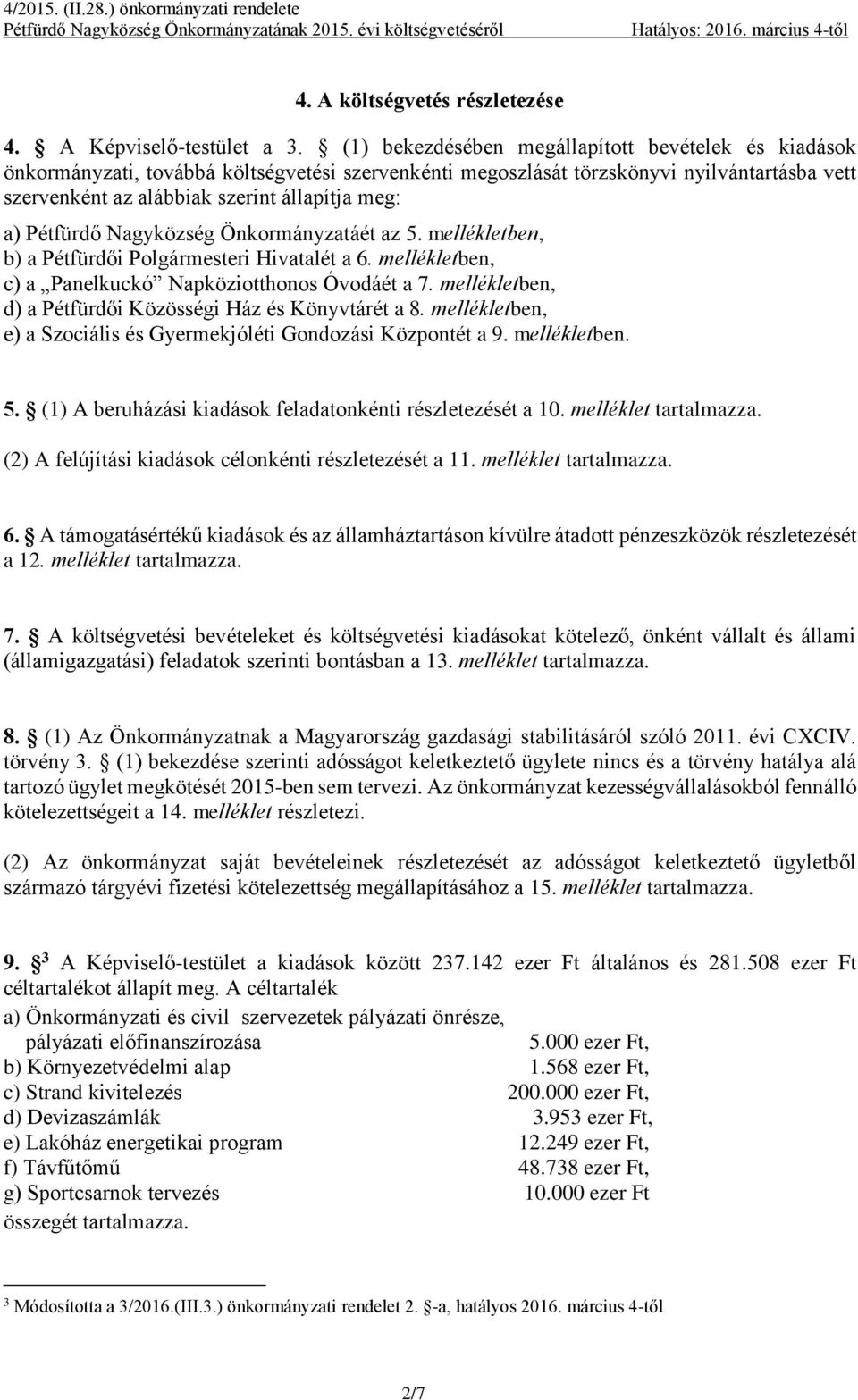 Pétfürdő Nagyközség Önkormányzatáét az 5. mellékletben, b) a Pétfürdői Polgármesteri Hivatalét a 6. mellékletben, c) a Panelkuckó Napköziotthonos Óvodáét a 7.