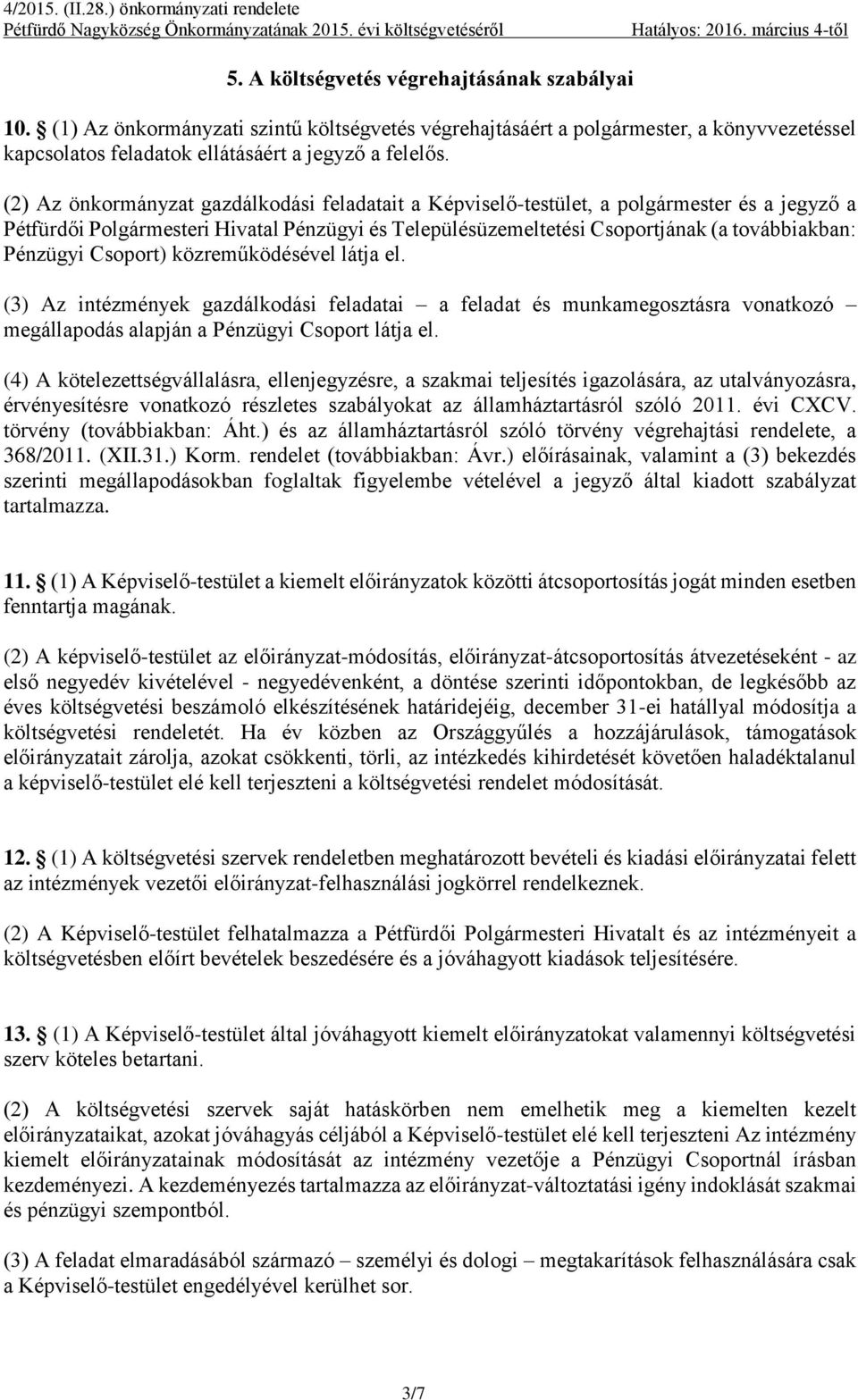 Csoport) közreműködésével látja el. (3) Az intézmények gazdálkodási feladatai a feladat és munkamegosztásra vonatkozó megállapodás alapján a Pénzügyi Csoport látja el.