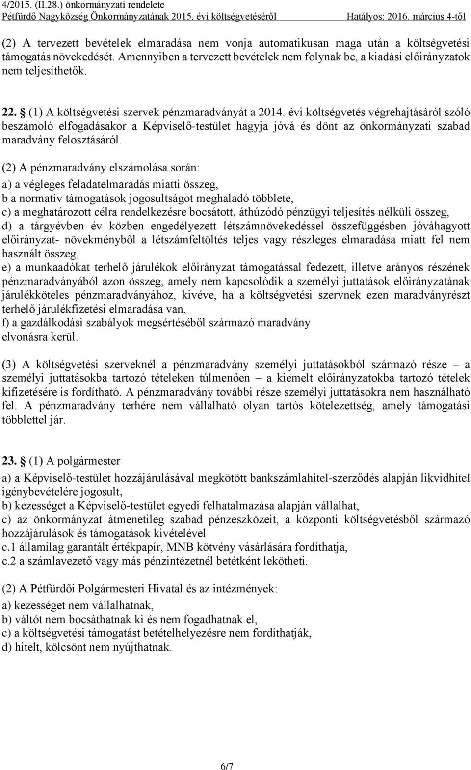 évi költségvetés végrehajtásáról szóló beszámoló elfogadásakor a Képviselő-testület hagyja jóvá és dönt az önkormányzati szabad maradvány felosztásáról.