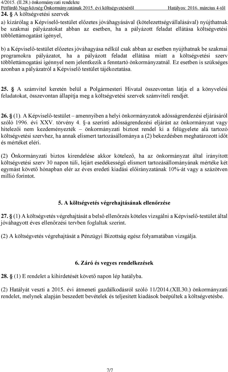 a költségvetési szerv többlettámogatási igénnyel nem jelentkezik a fenntartó önkormányzatnál. Ez esetben is szükséges azonban a pályázatról a Képviselő testület tájékoztatása. 25.