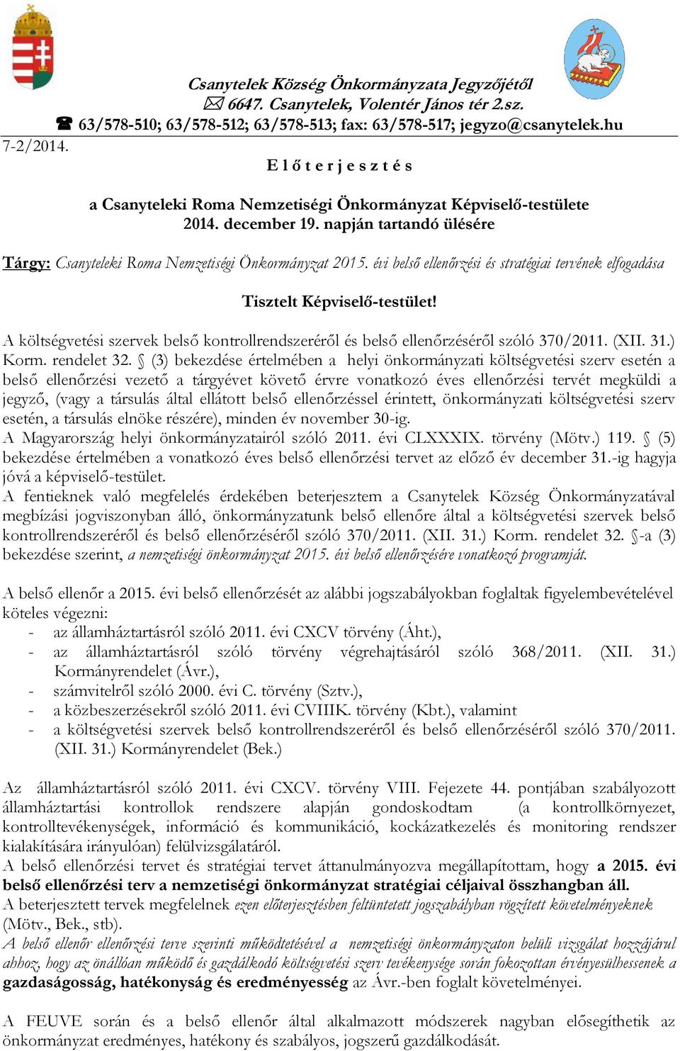 évi belső ellenőrzési és stratégiai tervének elfogadása Tisztelt Képviselő-testület! A költségvetési szervek belső kontrollrendszeréről és belső ellenőrzéséről szóló 370/2011. (XII. 31.) Korm.