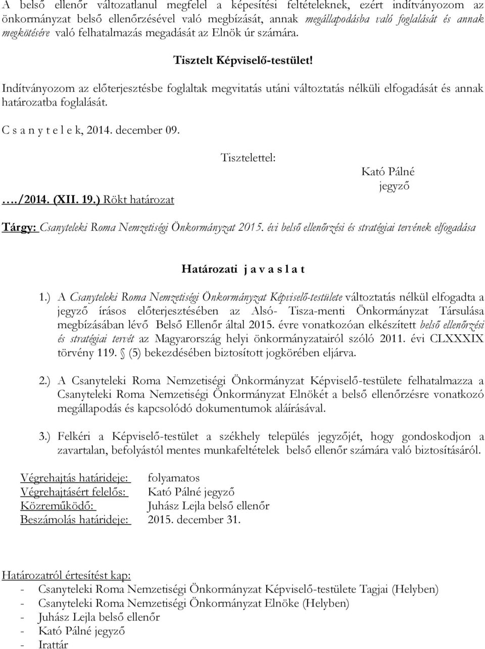 Indítványozom az előterjesztésbe foglaltak megvitatás utáni változtatás nélküli elfogadását és annak határozatba foglalását. C s a n y t e l e k, 2014. december 09../2014. (XII. 19.