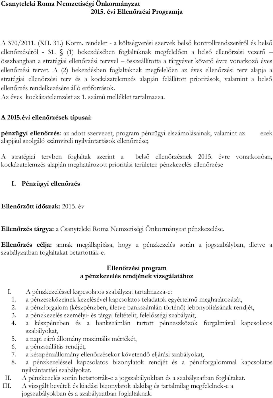 A (2) bekezdésben foglaltaknak megfelelően az éves ellenőrzési terv alapja a stratégiai ellenőrzési terv és a kockázatelemzés alapján felállított prioritások, valamint a belső ellenőrzés