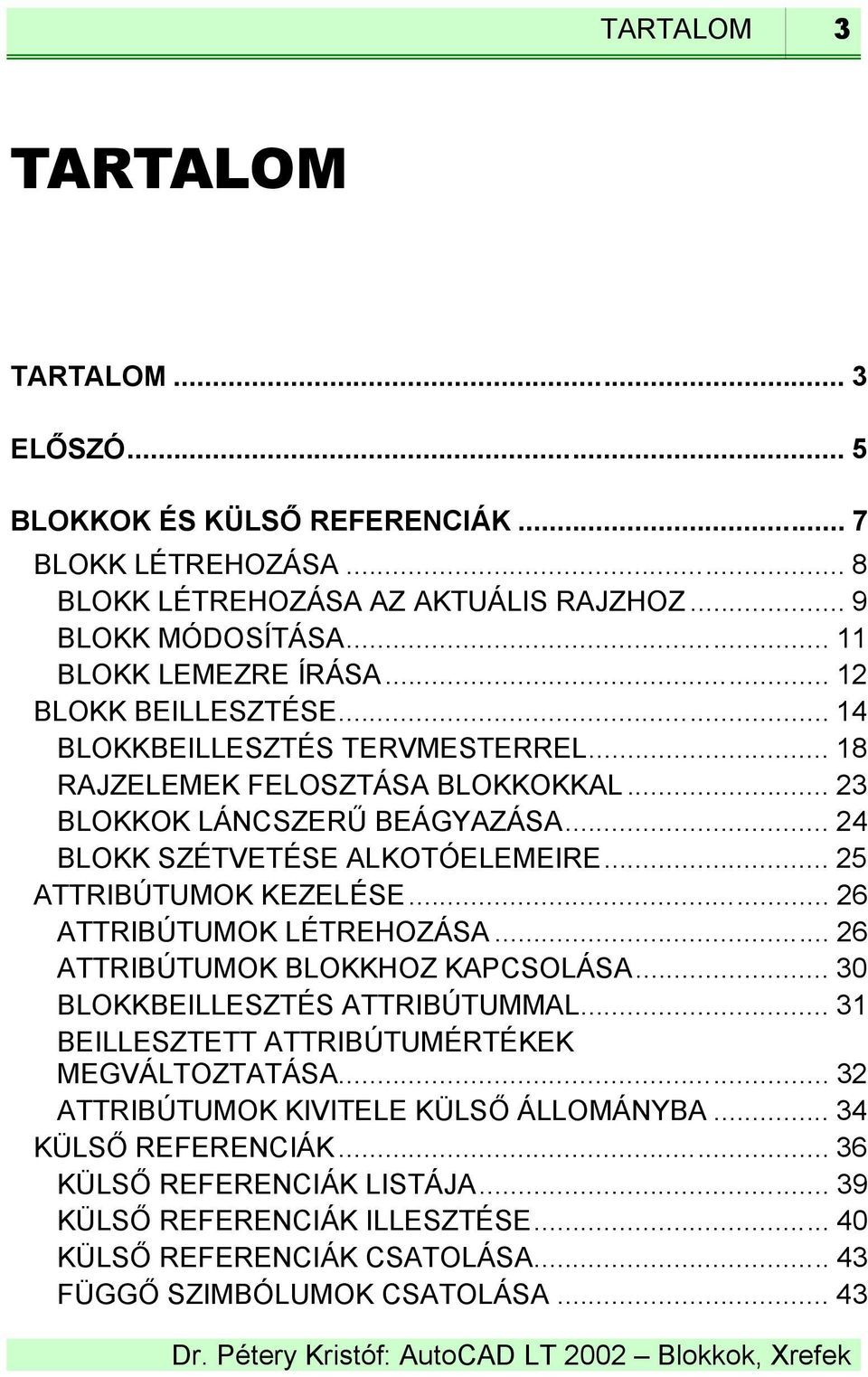 .. 25 ATTRIBÚTUMOK KEZELÉSE... 26 ATTRIBÚTUMOK LÉTREHOZÁSA... 26 ATTRIBÚTUMOK BLOKKHOZ KAPCSOLÁSA... 30 BLOKKBEILLESZTÉS ATTRIBÚTUMMAL... 31 BEILLESZTETT ATTRIBÚTUMÉRTÉKEK MEGVÁLTOZTATÁSA.