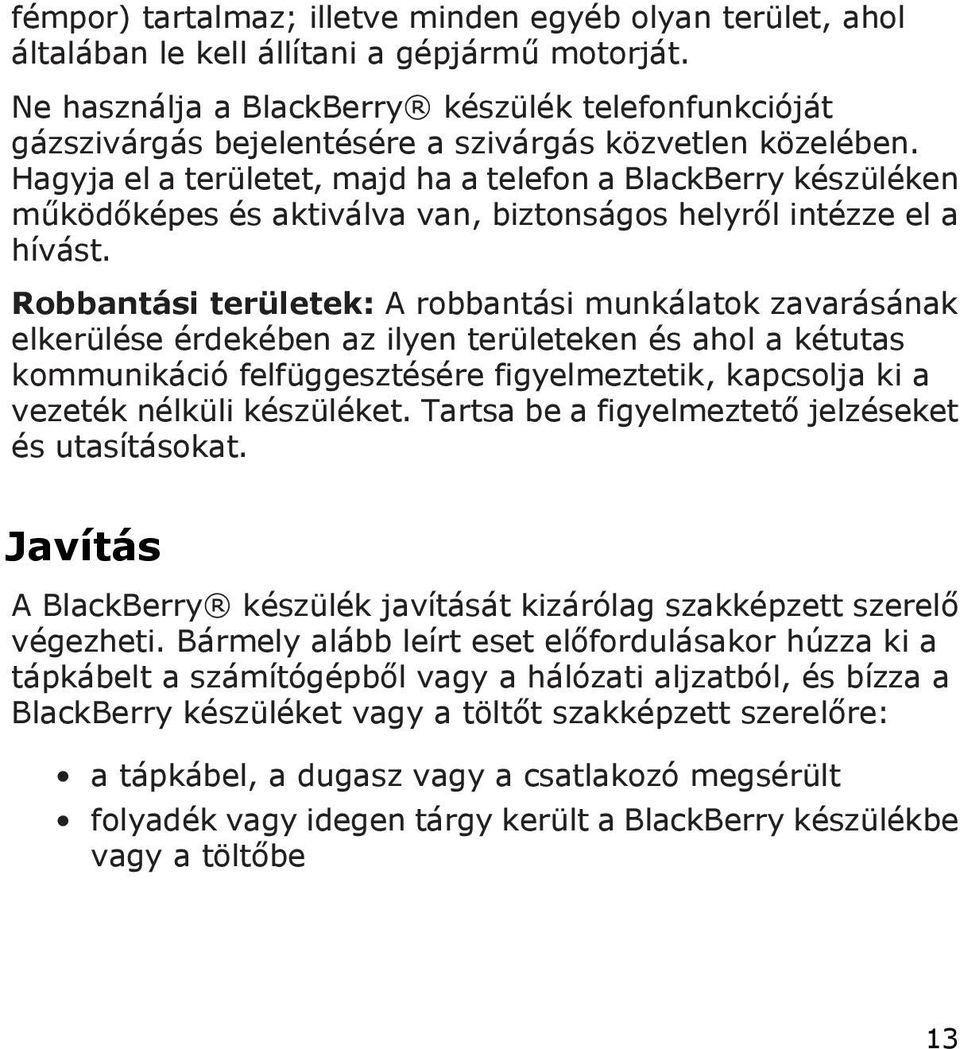 Hagyja el a területet, majd ha a telefon a BlackBerry készüléken működőképes és aktiválva van, biztonságos helyről intézze el a hívást.