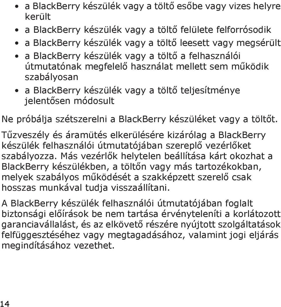 BlackBerry készüléket vagy a töltőt. Tűzveszély és áramütés elkerülésére kizárólag a BlackBerry készülék felhasználói útmutatójában szereplő vezérlőket szabályozza.