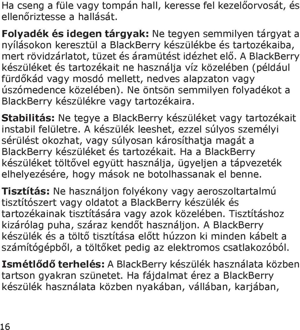 A BlackBerry készüléket és tartozékait ne használja víz közelében (például fürdőkád vagy mosdó mellett, nedves alapzaton vagy úszómedence közelében).