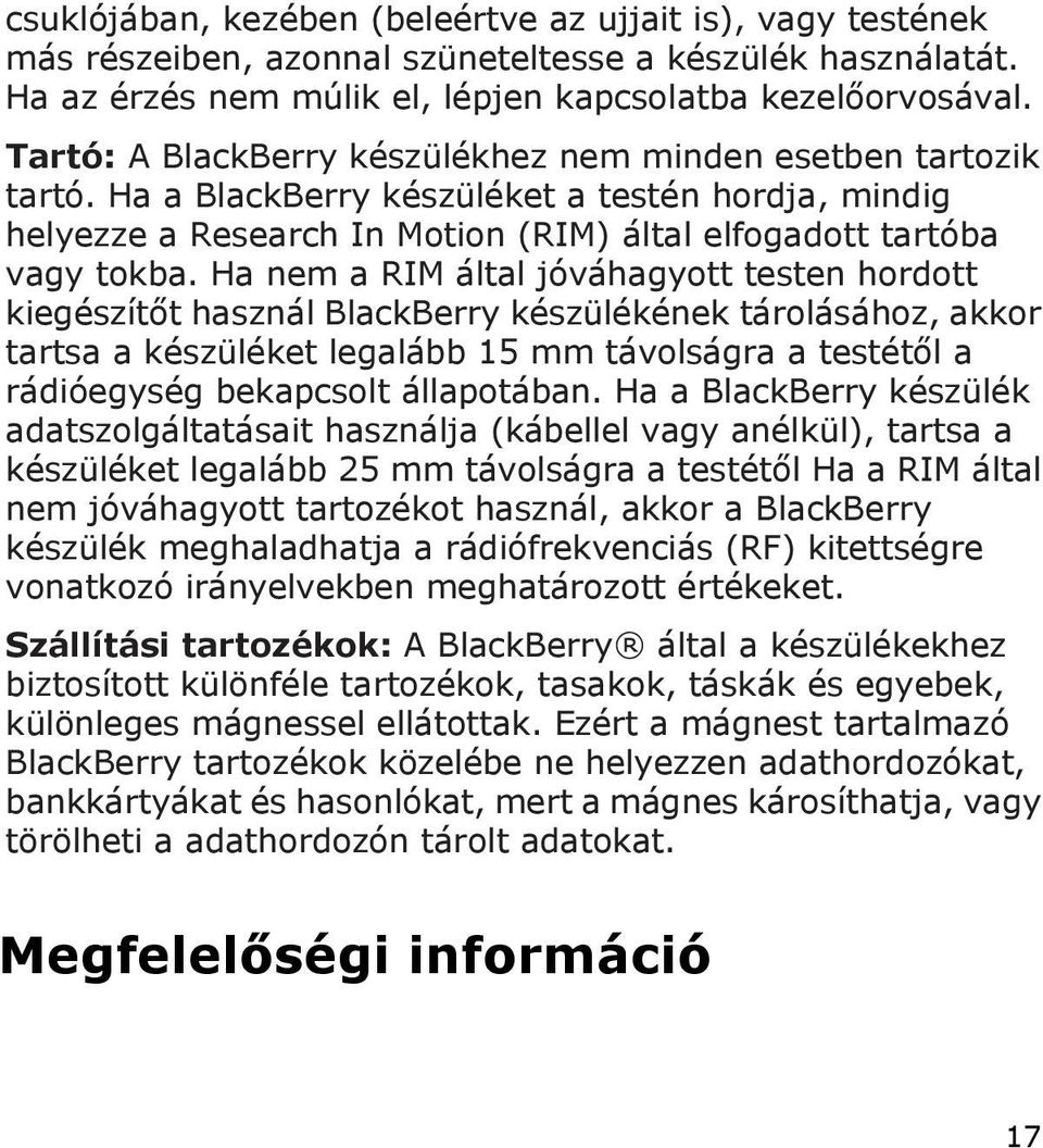 Ha nem a RIM által jóváhagyott testen hordott kiegészítőt használ BlackBerry készülékének tárolásához, akkor tartsa a készüléket legalább 15 mm távolságra a testétől a rádióegység bekapcsolt