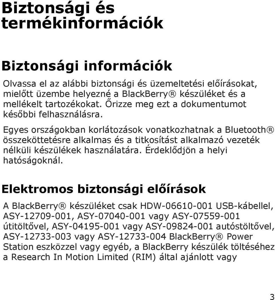 Egyes országokban korlátozások vonatkozhatnak a Bluetooth összeköttetésre alkalmas és a titkosítást alkalmazó vezeték nélküli készülékek használatára. Érdeklődjön a helyi hatóságoknál.