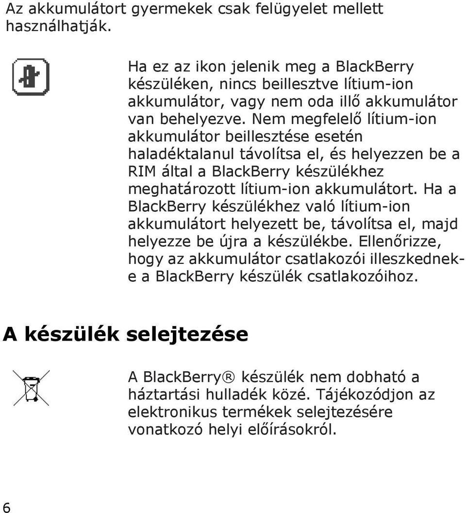 Nem megfelelő lítium-ion akkumulátor beillesztése esetén haladéktalanul távolítsa el, és helyezzen be a RIM által a BlackBerry készülékhez meghatározott lítium-ion akkumulátort.