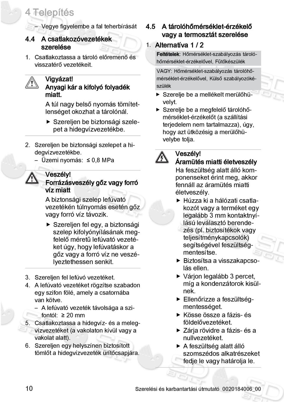 Forrázásveszély gőz vagy forró víz miatt A biztonsági szelep lefúvató vezetékén túlnyomás esetén gőz vagy forró víz távozik.