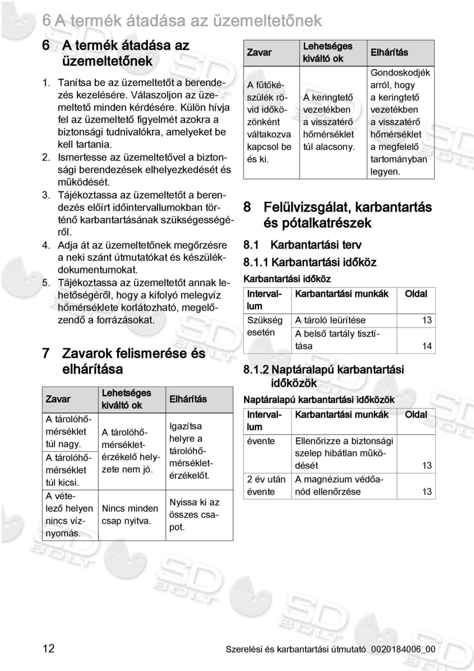 Tájékoztassa az üzemeltetőt a berendezés előírt időintervallumokban történő karbantartásának szükségességéről. 4.